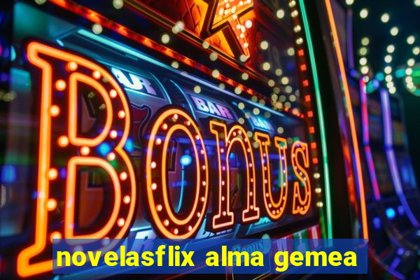 novelasflix alma gemea